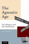 Horwitz, Paul (Gordon Rosen Professor of Law, Gordon Rosen Professor of Law, University of Alabama School of Law) - The Agnostic Age - Law, Religion, and the Constitution
