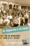 Roediger, David R. (Kendrick C. Babcock Professor of History, Kendrick C. Babcock Professor of History, University of Illinois at Urbana-Champaign), Esch, Elizabeth D. (Assistant Professor of History, Assistant Professor of History, Barnard College) - The Production of Difference - Race and the Management of Labor in U.S. History