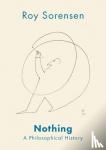 Sorensen, Roy (Professor of Philosophy, Professor of Philosophy, The University of Texas at Austin) - Nothing - A Philosophical History