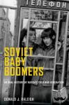 Raleigh, Donald J. (Jay Richard Judson Distinguished Professor, Jay Richard Judson Distinguished Professor, University of North Carolina, Chapel Hill, Chapel Hill, NC, United States) - Soviet Baby Boomers - An Oral History of Russia's Cold War Generation