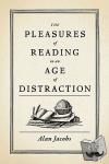 Jacobs, Alan (Distinguished Professor of the Humanities, Distinguished Professor of the Humanities, Baylor University) - The Pleasures of Reading in an Age of Distraction