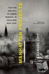 Zipp, Samuel (Assistant Professor of American Civilization and Urban Studies, Assistant Professor of American Civilization and Urban Studies, Brown University, Providence, RI) - Manhattan Projects - The Rise and Fall of Urban Renewal in Cold War New York