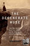 Schulze, Robin G. (Professor of English, Professor of English, University of Delaware) - The Degenerate Muse - American Nature, Modernist Poetry, and the Problem of Cultural Hygiene