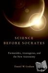 Graham, Daniel (Abraham Owen Smoot Professor of Philosophy, Abraham Owen Smoot Professor of Philosophy, Brigham Young University, Provo, UT, USA) - Science before Socrates - Parmenides, Anaxagoras, and the New Astronomy