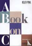 Kelley, Al, Pohl, Ira - Book on C, A: Programming in C