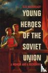 Halberstadt, Alex - Young Heroes of the Soviet Union - A Memoir and a Reckoning