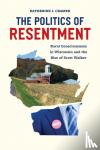 Cramer, Katherine - The Politics of Resentment - Rural Consciousness in Wisconsin and the Rise of Scott Walker