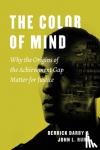 Darby, Derrick, Rury, John L. - The Color of Mind - Why the Origins of the Achievement Gap Matter for Justice