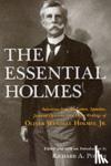 Oliver Wendell Holmes, Oliver Wendell Holmes Jr - The Essential Holmes - Selections from the Letters, Speeches, Judicial Opinions and Other Writings of Oliver Wendell Holmes, Jr.