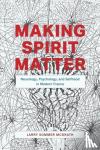 McGrath, Larry Sommer - Making Spirit Matter - Neurology, Psychology, and Selfhood in Modern France