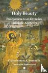 Stamoulis, Chrysostomos - Holy Beauty : Prolegomena to an Orthodox Philokalic Aesthetics - Prolegomena to an Orthodox Philokalic Aesthetics