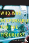 Kennedy, Liam - Who Was Responsible for the Troubles? - The Northern Ireland Conflict