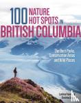 Fraser, Lyndsay, Smyth, Christina - 100 Nature Hot Spots in British Columbia - The Best Parks, Conservation Areas and Wild Places