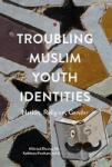 Dunne, Mairead, Durrani, Naureen, Fincham, Kathleen, Crossouard, Barbara - Troubling Muslim Youth Identities