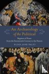 Elias Palti - An Archaeology of the Political - Regimes of Power from the Seventeenth Century to the Present