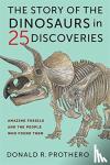 Prothero, Donald R. - The Story of the Dinosaurs in 25 Discoveries