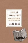 Asad, Talal (Ph.D. Program in Anthropology) - Secular Translations - Nation-State, Modern Self, and Calculative Reason