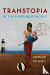 Chiang, Howard - Transtopia in the Sinophone Pacific