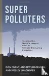 Grant, Don, Jorgenson, Andrew, Longhofer, Wesley - Super Polluters - Tackling the World's Largest Sites of Climate-Disrupting Emissions
