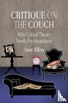 Allen, Amy - Critique on the Couch - Why Critical Theory Needs Psychoanalysis