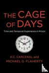 Flaherty, Michael G., Carceral, K. C. - The Cage of Days - Time and Temporal Experience in Prison