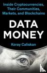 Caliskan, Koray - Data Money - Inside Cryptocurrencies, Their Communities, Markets, and Blockchains