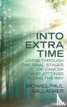Gallagher, Michael - Into Extra Time - Living through the final stages of cancer and jottings along the way