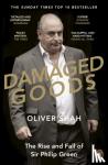 Shah, Oliver - Damaged Goods - The Rise and Fall of Sir Philip Green - The Sunday Times Bestseller