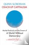 Slobodian, Quinn - Crack-Up Capitalism - Market Radicals and the Dream of a World Without Democracy