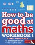 Vorderman, Carol - How to be Good at Maths Workbook 1, Ages 7-9 (Key Stage 2)