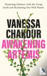 Chakour, Vanessa - Awakening Artemis - Deepening Intimacy with the Living Earth and Reclaiming Our Wild Nature