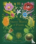 Hoare, Ben - The Secret World of Plants - Tales of More Than 100 Remarkable Flowers, Trees, and Seeds