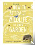 Rouse, Dan - How to Attract Wildlife to Your Garden - Foods They Like, Plants They Love, Shelter They Need
