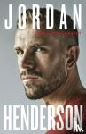 Henderson, Jordan - Jordan Henderson: The Autobiography - The must-read autobiography from Liverpool's beloved captain