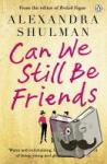 Shulman, Alexandra - Can We Still Be Friends