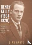 Harte, Cian - Henry Kelly (1894-1920) - Co. Sligo's Forgotten Rebel