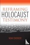 Shenker, Noah - Reframing Holocaust Testimony