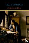 Catherine Z. (Professor of the Philosophy of Education, Harvard University) Elgin - True Enough