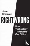 Enriquez, Juan - Right/Wrong - How Technology Transforms Our Ethics