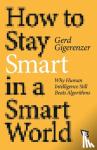 Gigerenzer, Gerd - How to Stay Smart in a Smart World - Why Human Intelligence Still Beats Algorithms