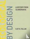 Fallan, Kjetil - Ecological by Design - A History from Scandinavia