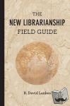 Lankes, R. David (Director and Associate Dean, University of South Carolina) - The New Librarianship Field Guide