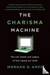 Morgan G. (Research Scientist, University of Califorinia, Irvine) Ames - The Charisma Machine - The Life, Death, and Legacy of One Laptop per Child