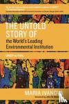 Ivanova, Maria - The Untold Story of the World's Leading Environmental Institution - UNEP at Fifty