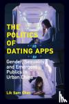 Chan, Lik Sam - The Politics of Dating Apps - Gender, Sexuality, and Emergent Publics in Urban China