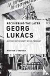 Smetona, Matthew J. - Recovering the Later Georg Lukacs