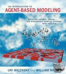 Wilensky, Uri (Northwestern University), Rand, William (Assistant Professor and Director, University of Maryland) - An Introduction to Agent-Based Modeling - Modeling Natural, Social, and Engineered Complex Systems with NetLogo