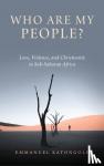Katongole, Emmanuel - Who Are My People? - Love, Violence, and Christianity in Sub-Saharan Africa
