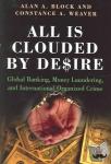 Block, Alan A., Weaver, Constance A. - All Is Clouded by Desire - Global Banking, Money Laundering, and International Organized Crime