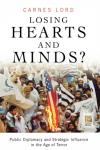 Lord, Carnes - Losing Hearts and Minds? - Public Diplomacy and Strategic Influence in the Age of Terror